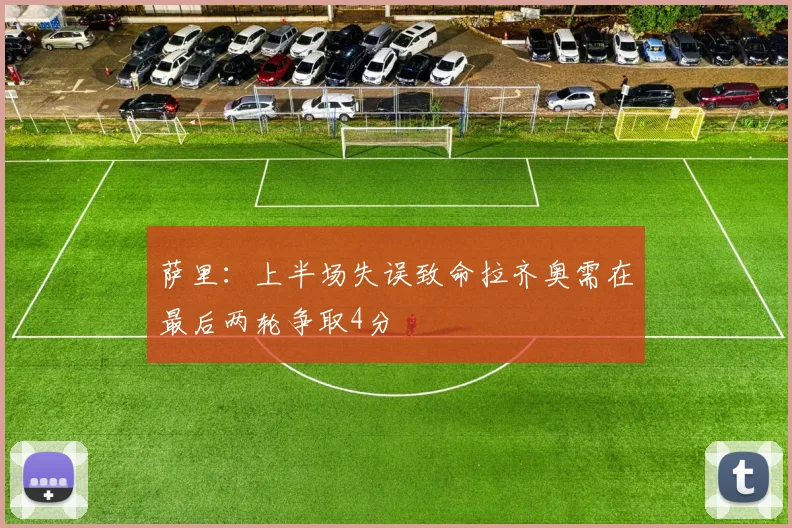 萨里：上半场失误致命拉齐奥需在最后两轮争取4分