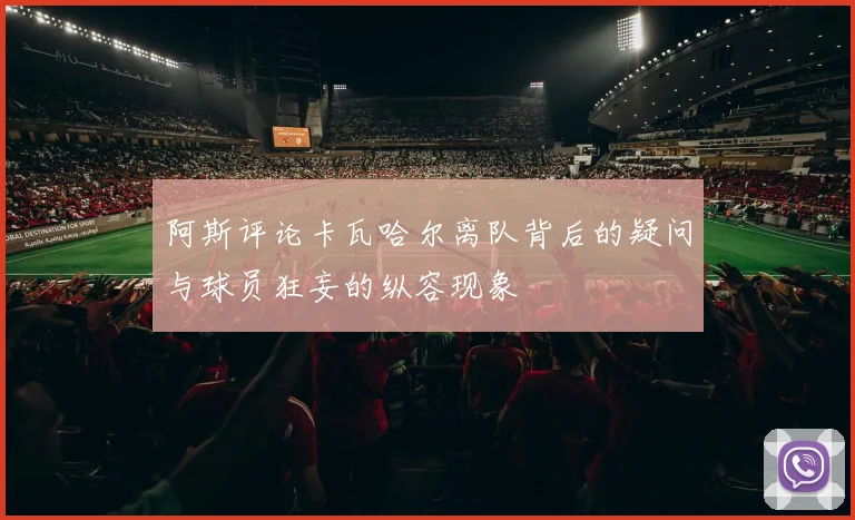 阿斯评论卡瓦哈尔离队背后的疑问与球员狂妄的纵容现象